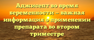 Аджисепт во время беременности — важная информация о применении препарата во втором триместре