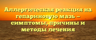 Аллергическая реакция на гепариновую мазь — симптомы, причины и методы лечения