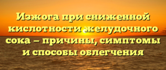 Изжога при сниженной кислотности желудочного сока — причины, симптомы и способы облегчения