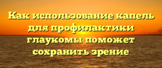 Как использование капель для профилактики глаукомы поможет сохранить зрение