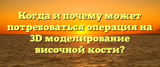 Когда и почему может потребоваться операция на 3D моделирование височной кости?