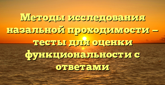 Методы исследования назальной проходимости — тесты для оценки функциональности с ответами