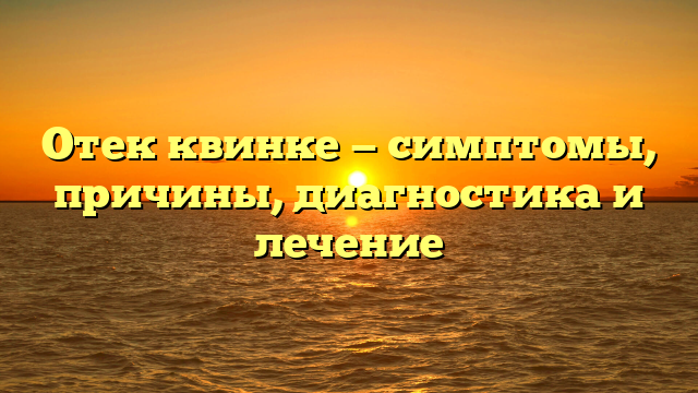 Отек квинке — симптомы, причины, диагностика и лечение