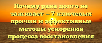 Почему рана долго не заживает — 7 ключевых причин и эффективные методы ускорения процесса восстановления