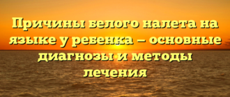 Причины белого налета на языке у ребенка — основные диагнозы и методы лечения