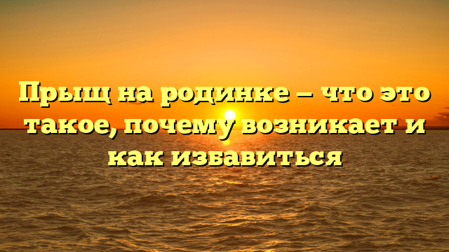 Прыщ на родинке — что это такое, почему возникает и как избавиться