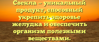 Свекла — уникальный продукт, способный укрепить здоровье желудка и обеспечить организм полезными веществами.