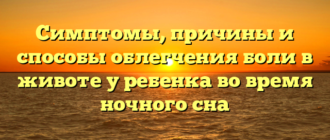 Симптомы, причины и способы облегчения боли в животе у ребенка во время ночного сна