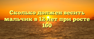 Сколько должен весить мальчик в 12 лет при росте 160