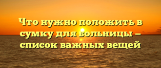 Что нужно положить в сумку для больницы — список важных вещей