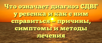 Что означает диагноз СДВГ у ребенка и как с ним справиться — причины, симптомы и методы лечения