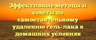 Эффективные методы и советы по самостоятельному удалению гель-лака в домашних условиях