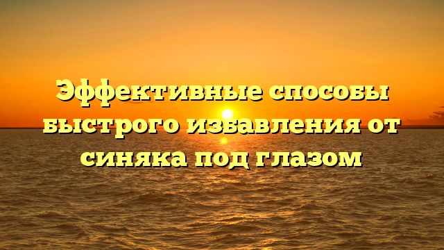 Эффективные способы быстрого избавления от синяка под глазом